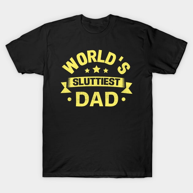 world's sluttiest dad T-Shirt by TheDesignDepot